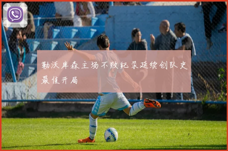 勒沃库森主场不败纪录延续创队史最佳开局