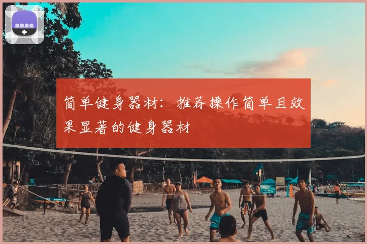 简单健身器材:推荐操作简单且效果显著的健身器材