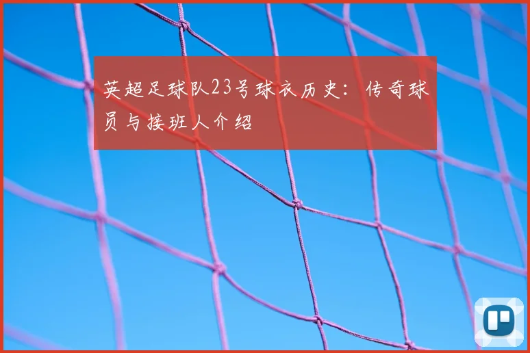 英超足球队23号球衣历史：传奇球员与接班人介绍